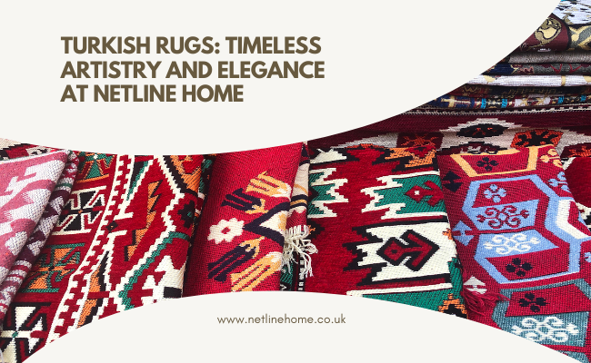 Turkish Rugs: Timeless Artistry and Elegance at Netline Home